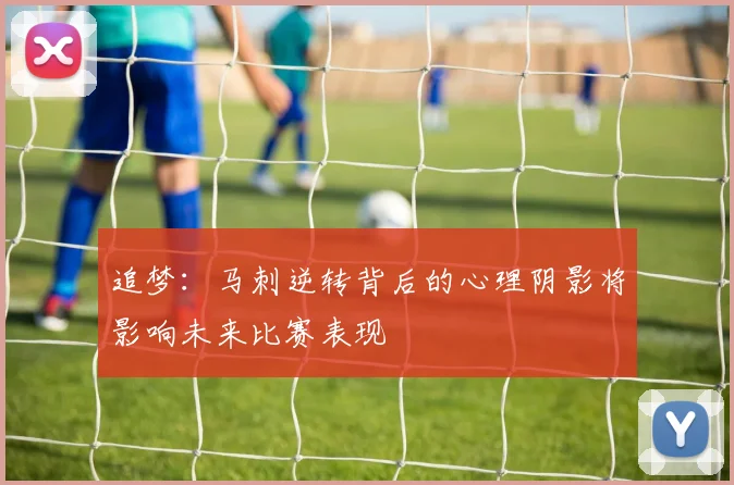 追梦：马刺逆转背后的心理阴影将影响未来比赛表现