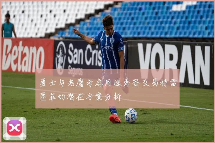 勇士与老鹰考虑用选秀签交易特雷墨菲的潜在方案分析