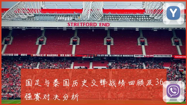 国足与泰国历史交锋战绩回顾及36强赛对决分析